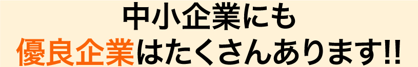 中小企業にも優良企業はたくさんあります!!